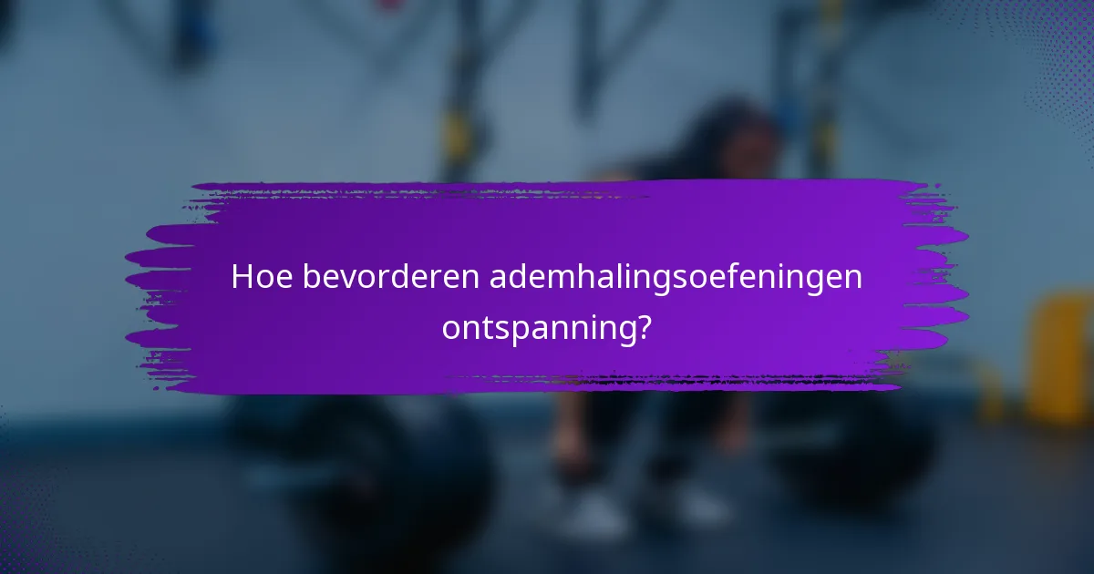 Hoe bevorderen ademhalingsoefeningen ontspanning?