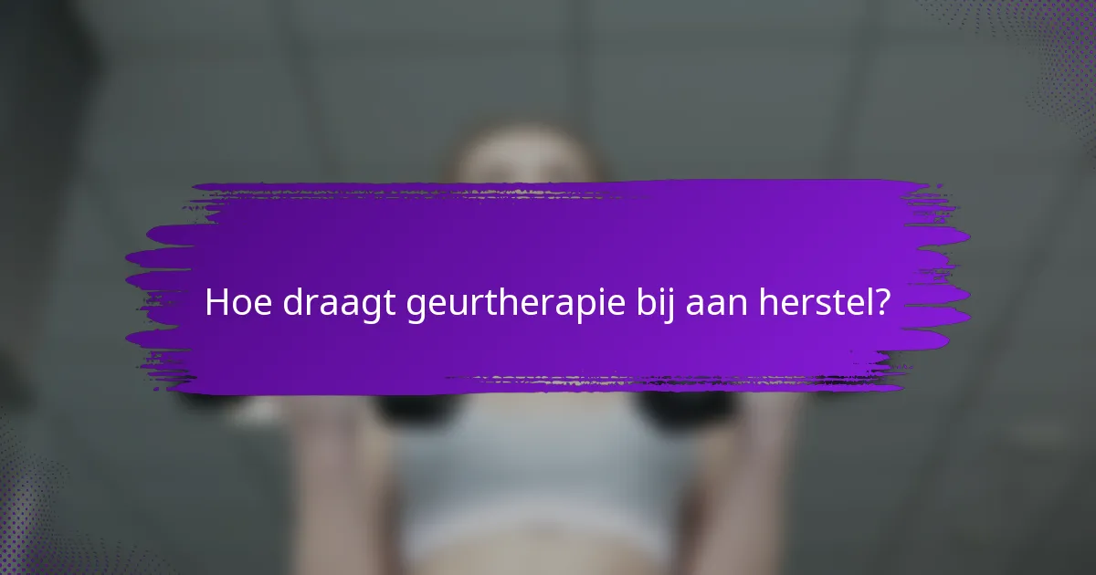 Hoe draagt geurtherapie bij aan herstel?