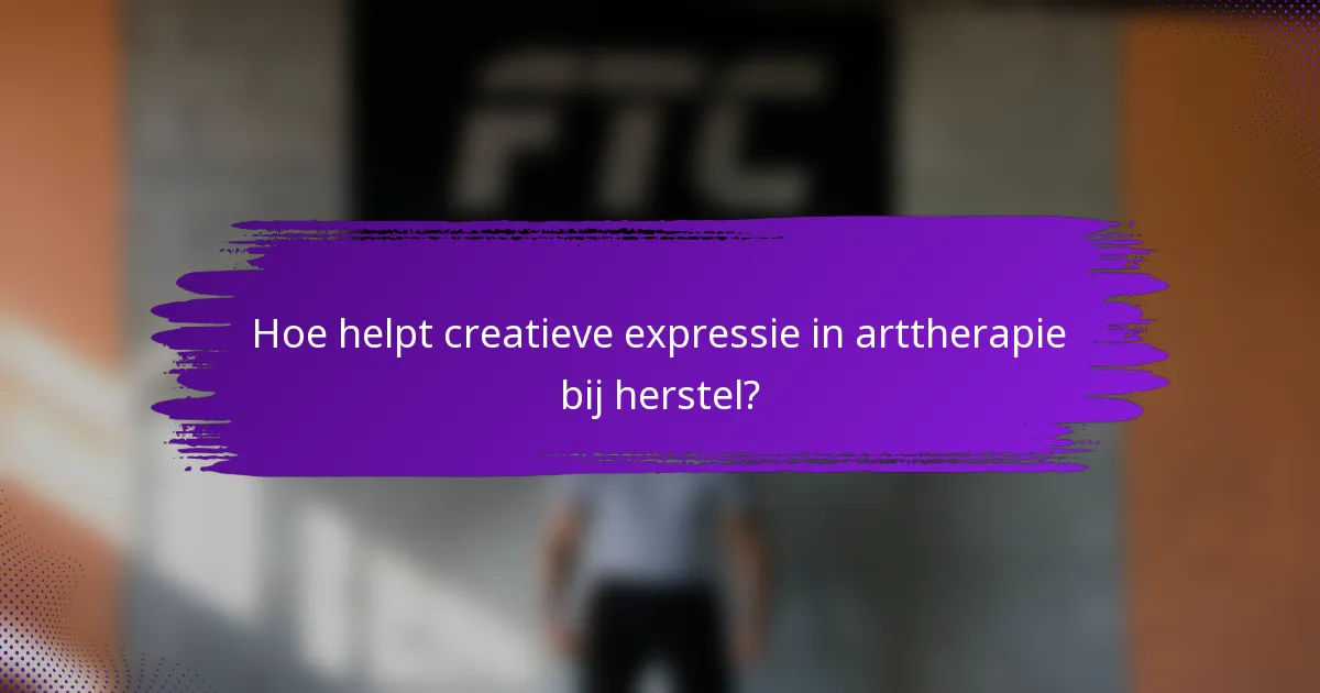 Hoe helpt creatieve expressie in arttherapie bij herstel?