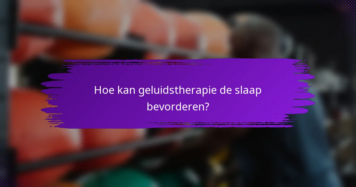 Hoe kan geluidstherapie de slaap bevorderen?