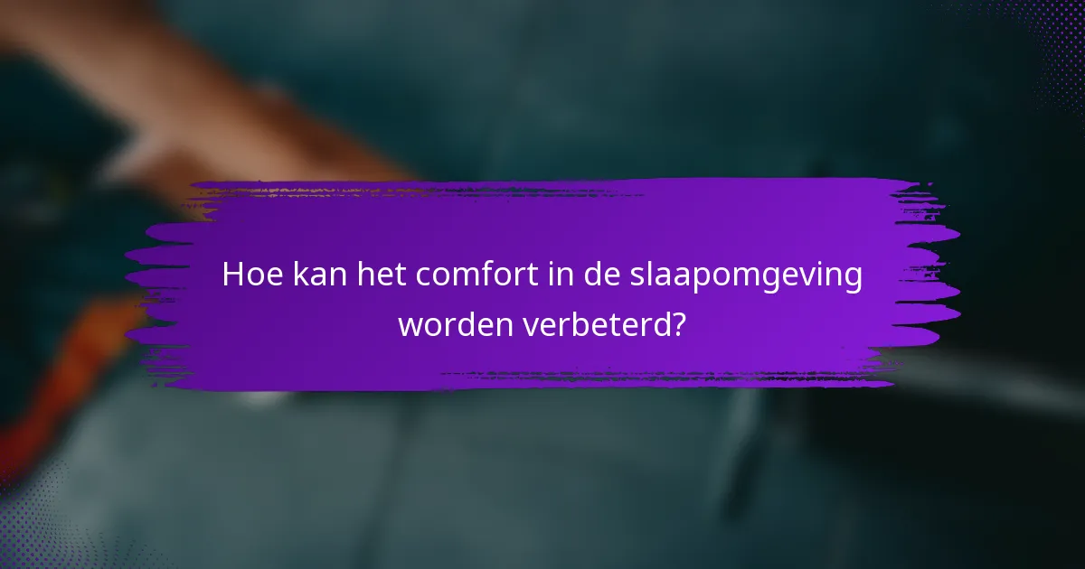 Hoe kan het comfort in de slaapomgeving worden verbeterd?