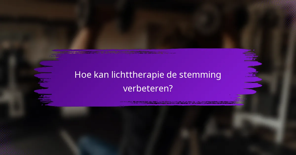 Hoe kan lichttherapie de stemming verbeteren?