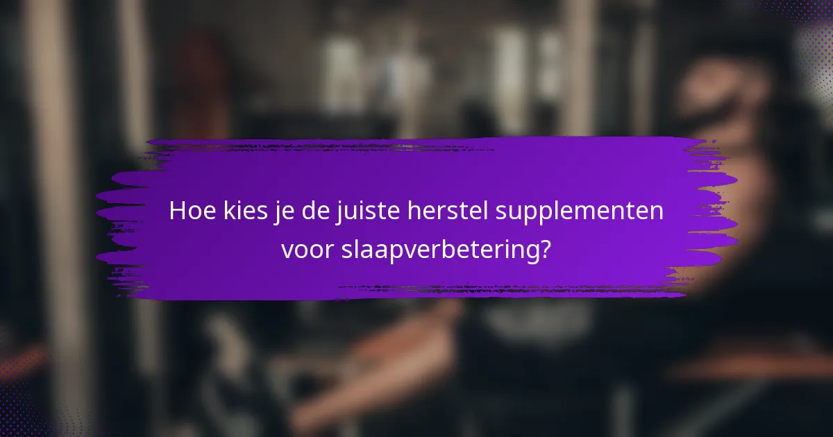 Hoe kies je de juiste herstel supplementen voor slaapverbetering?