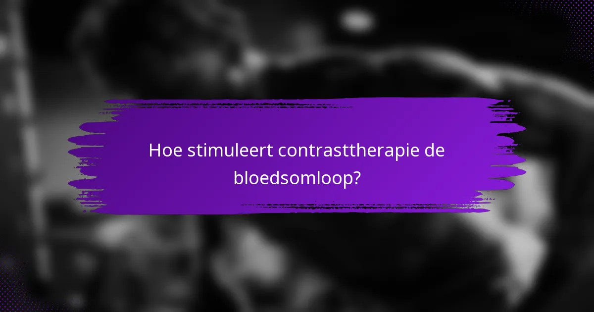 Hoe stimuleert contrasttherapie de bloedsomloop?