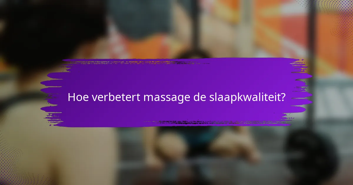 Hoe verbetert massage de slaapkwaliteit?