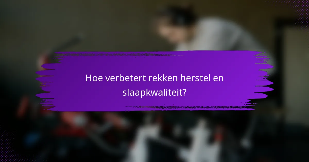 Hoe verbetert rekken herstel en slaapkwaliteit?