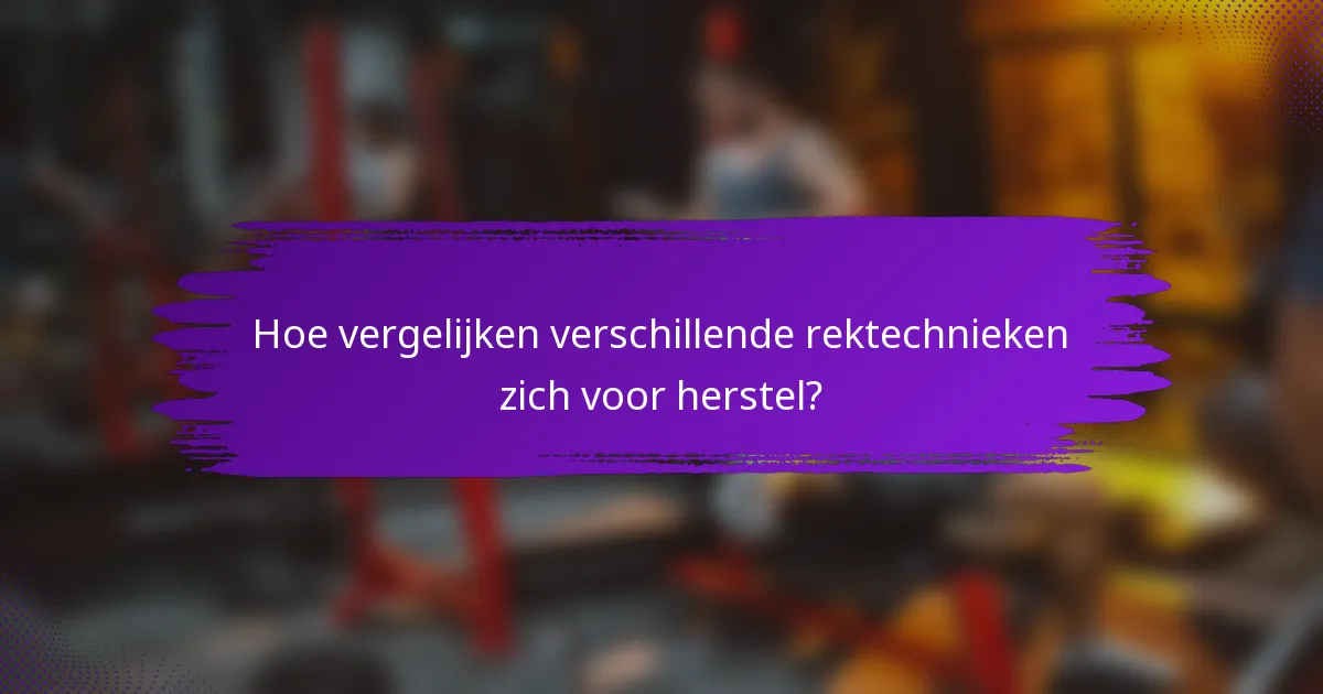 Hoe vergelijken verschillende rektechnieken zich voor herstel?