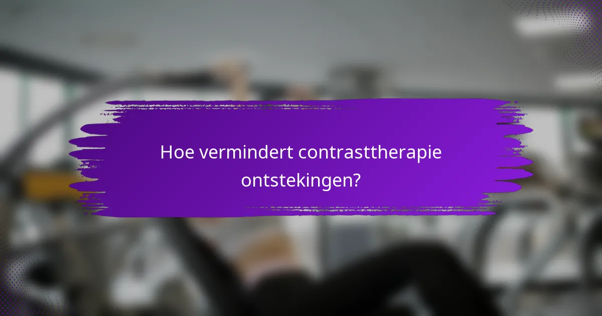 Hoe vermindert contrasttherapie ontstekingen?