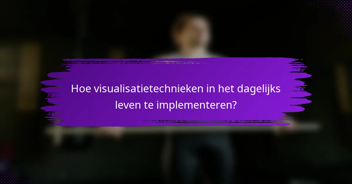Hoe visualisatietechnieken in het dagelijks leven te implementeren?