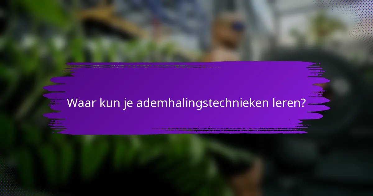 Waar kun je ademhalingstechnieken leren?