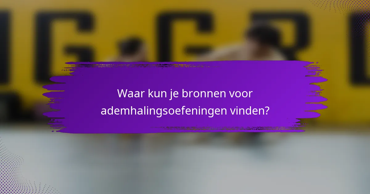Waar kun je bronnen voor ademhalingsoefeningen vinden?