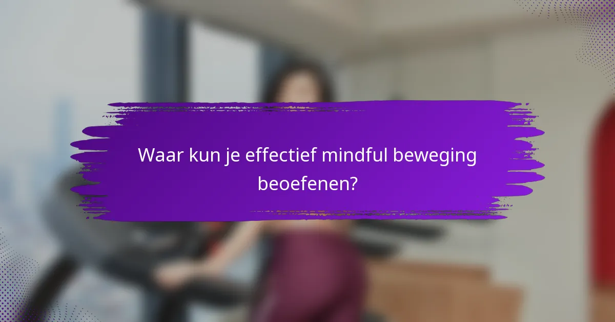 Waar kun je effectief mindful beweging beoefenen?