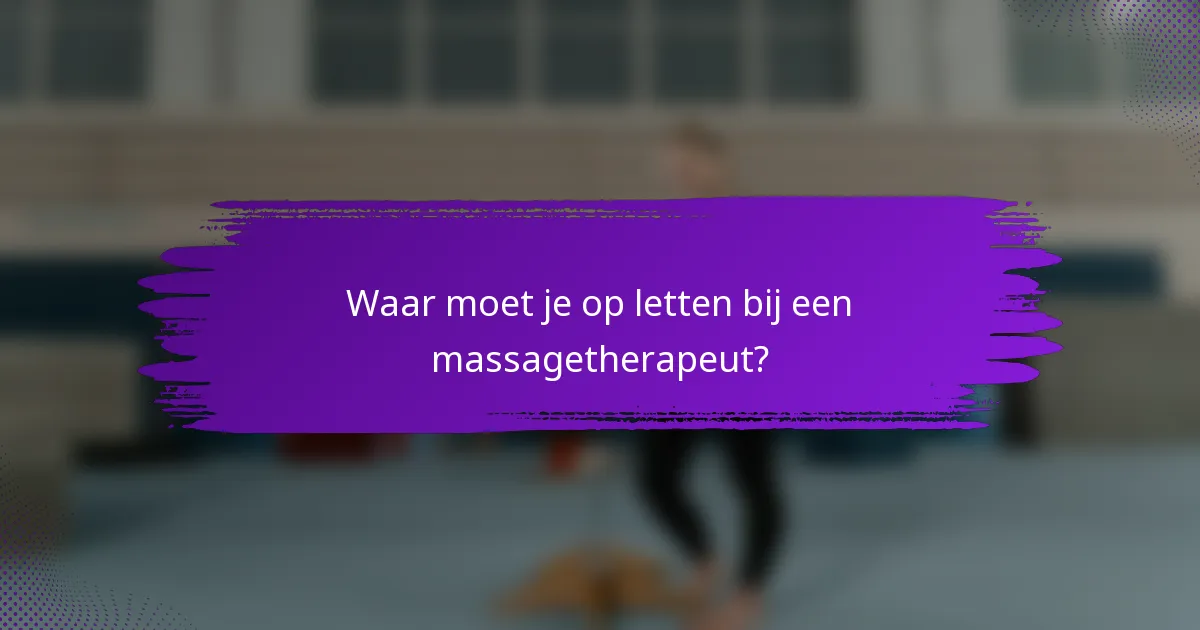 Waar moet je op letten bij een massagetherapeut?