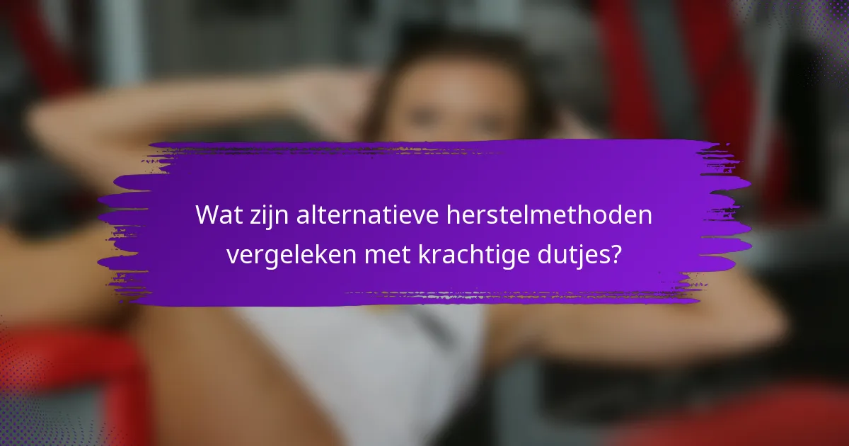 Wat zijn alternatieve herstelmethoden vergeleken met krachtige dutjes?