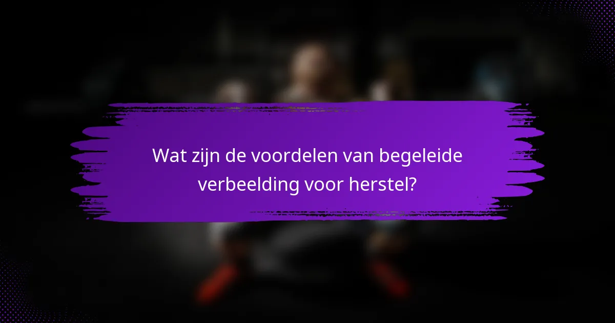 Wat zijn de voordelen van begeleide verbeelding voor herstel?