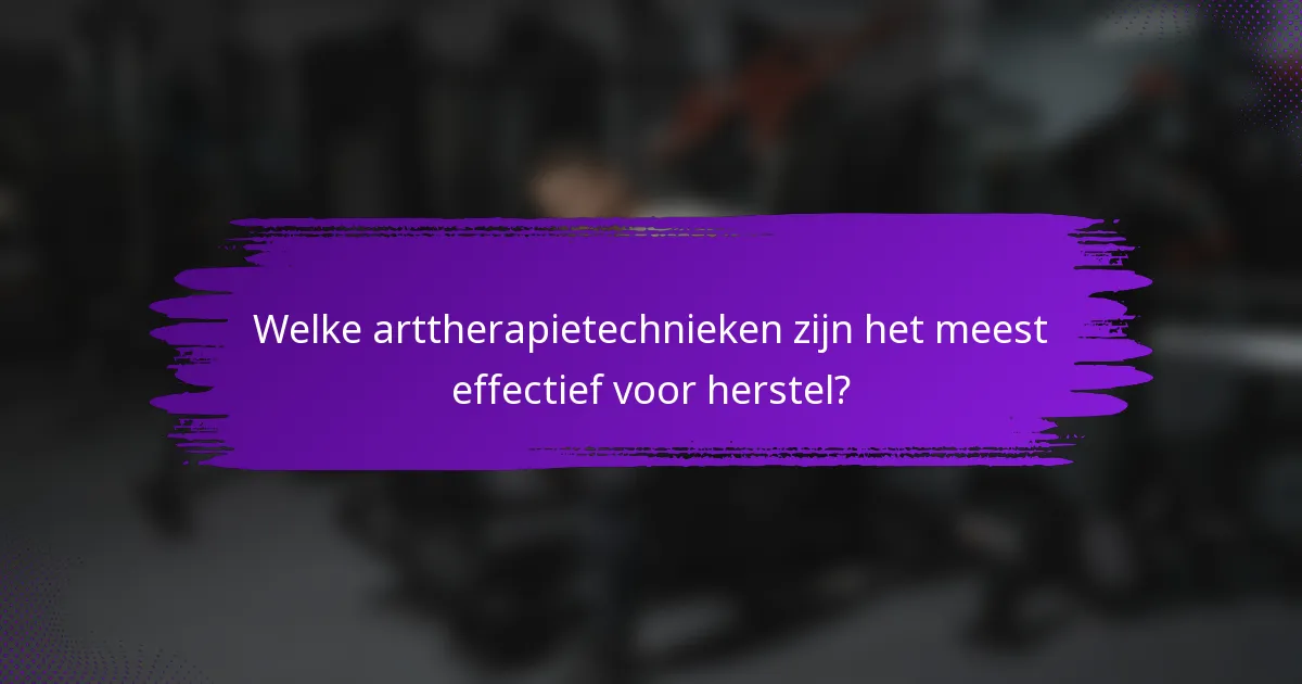 Welke arttherapietechnieken zijn het meest effectief voor herstel?