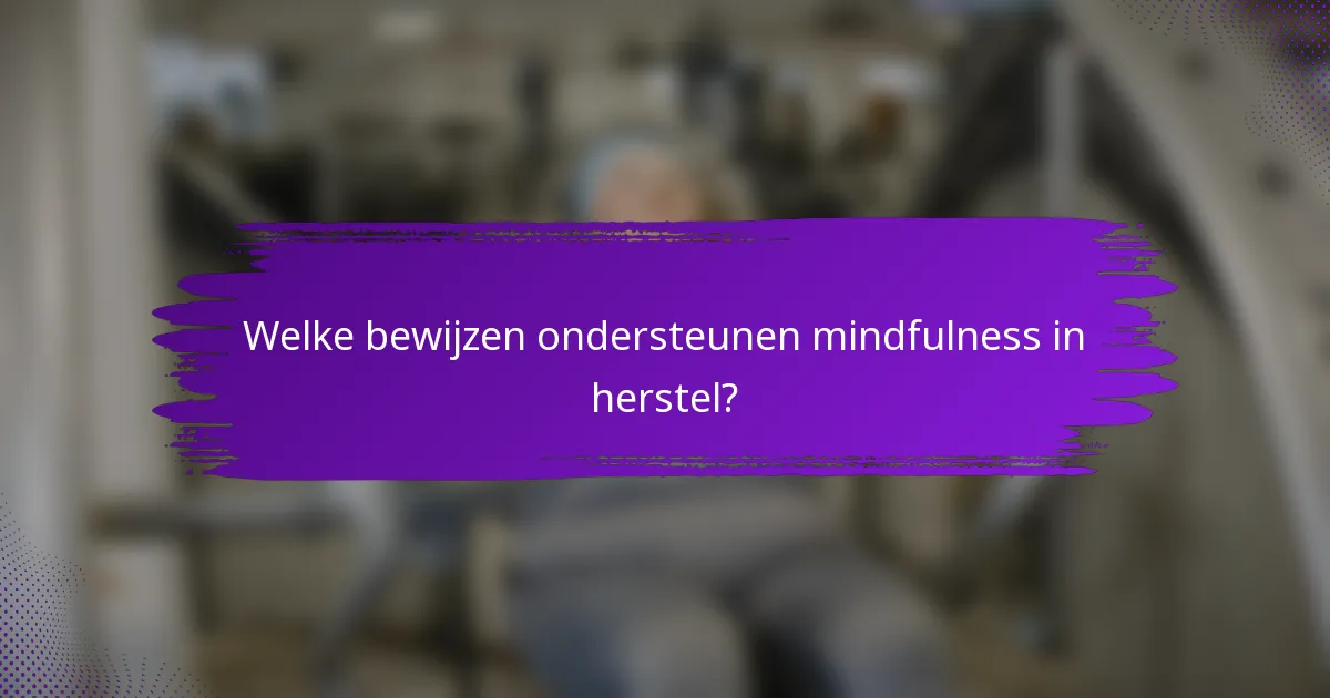 Welke bewijzen ondersteunen mindfulness in herstel?
