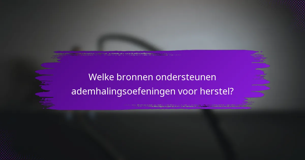 Welke bronnen ondersteunen ademhalingsoefeningen voor herstel?