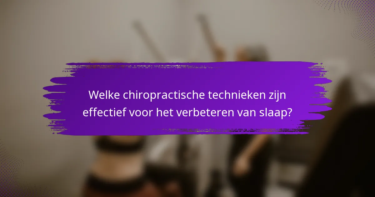 Welke chiropractische technieken zijn effectief voor het verbeteren van slaap?