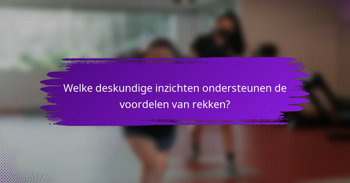 Welke deskundige inzichten ondersteunen de voordelen van rekken?