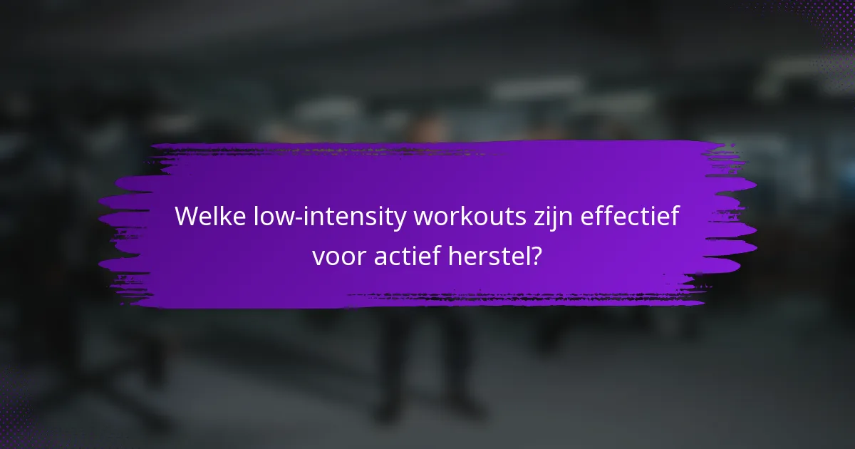 Welke low-intensity workouts zijn effectief voor actief herstel?