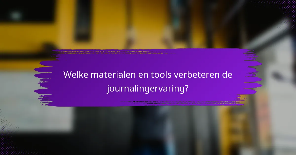 Welke materialen en tools verbeteren de journalingervaring?