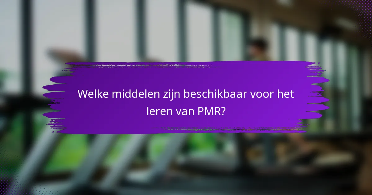 Welke middelen zijn beschikbaar voor het leren van PMR?