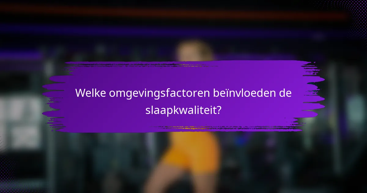 Welke omgevingsfactoren beïnvloeden de slaapkwaliteit?