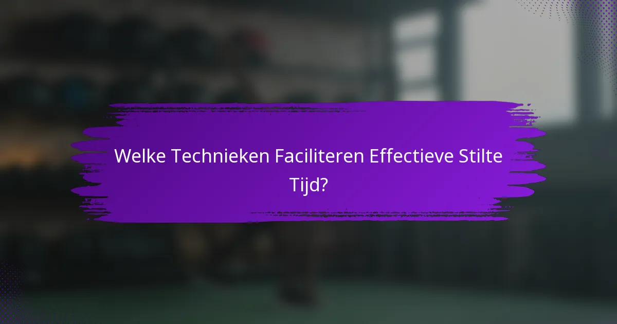 Welke Technieken Faciliteren Effectieve Stilte Tijd?