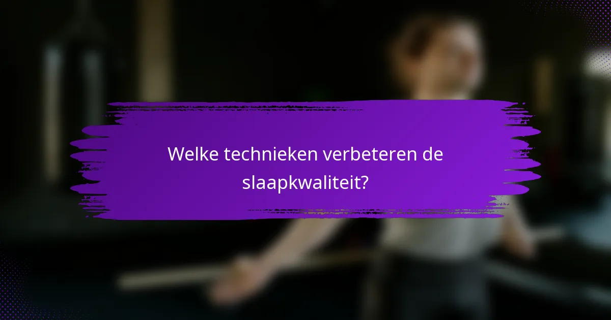 Welke technieken verbeteren de slaapkwaliteit?