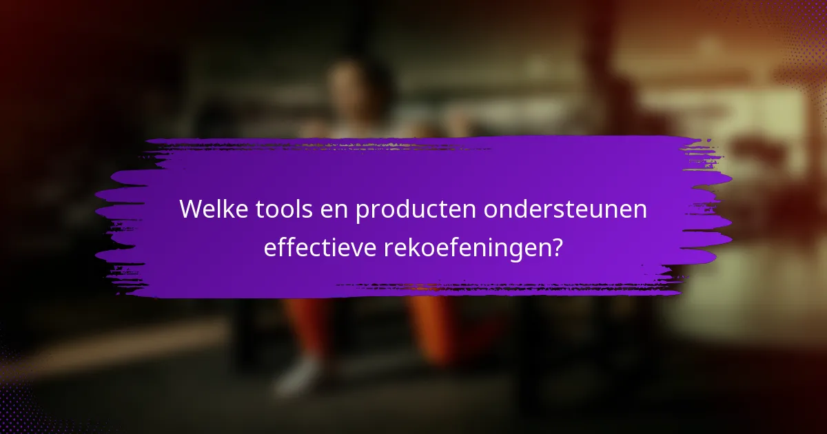 Welke tools en producten ondersteunen effectieve rekoefeningen?