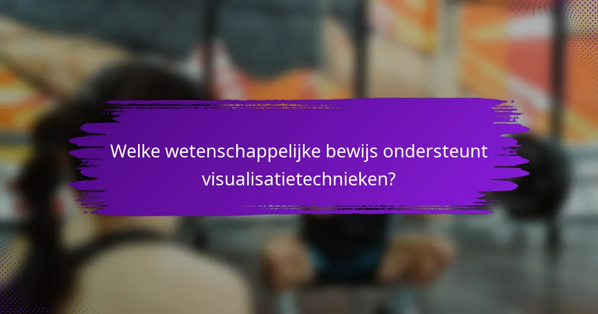 Welke wetenschappelijke bewijs ondersteunt visualisatietechnieken?